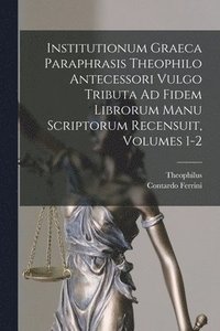 bokomslag Institutionum Graeca Paraphrasis Theophilo Antecessori Vulgo Tributa Ad Fidem Librorum Manu Scriptorum Recensuit, Volumes 1-2
