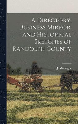 E J Montague, E. J. Montague, E J. Montague - Directory, Business Mirror, and Historical Sketches of Randolph County, Inbunden