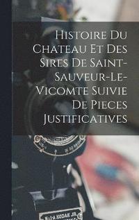 bokomslag Histoire Du Chateau Et Des Sires De Saint-Sauveur-Le-Vicomte Suivie De Pieces Justificatives