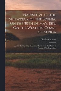 bokomslag Narrative of the Shipwreck of the Sophia, On the 30Th of May, 1819, On the Western Coast of Africa