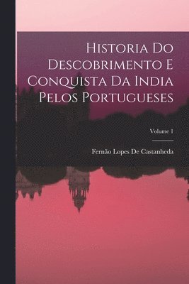 bokomslag Historia Do Descobrimento E Conquista Da India Pelos Portugueses; Volume 1