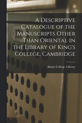 bokomslag Descriptive Catalogue of the Manuscripts Other Than Oriental in the Library of King's College, Cambridge