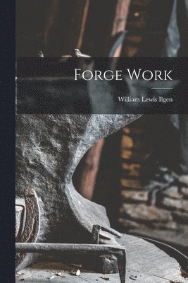 William Lewis Ilgen - Forge Work, Häftad
