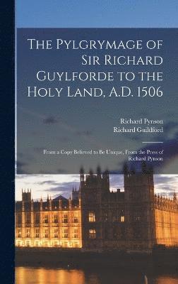 The Pylgrymage of Sir Richard Guylforde to the Holy Land, A.D. 1506 1