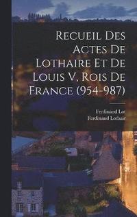 bokomslag Recueil Des Actes De Lothaire Et De Louis V, Rois De France (954-987)