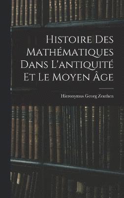 Hieronymus Georg Zeuthen - Histoire Des Mathématiques Dans L'antiquité Et Le Moyen Âge, Inbunden