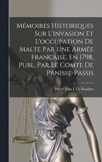 bokomslag Mmoires Historiques Sur L'invasion Et L'occupation De Malte Par Une Arme Franaise, En 1798, Publ. Par Le Comte De Panisse-Passis