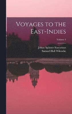 Voyages to the East-Indies; Volume 1 1