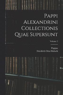 Pappi Alexandrini Collectionis Quae Supersunt; Volume 2 1