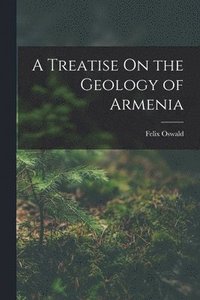 bokomslag A Treatise On the Geology of Armenia