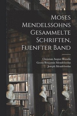 Georg Benjamin Mendelssohn, Moses Mendelssohn, Christian August Brandis - Moses Mendelssohns Gesammelte Schriften, Fuenfter Band, Häftad