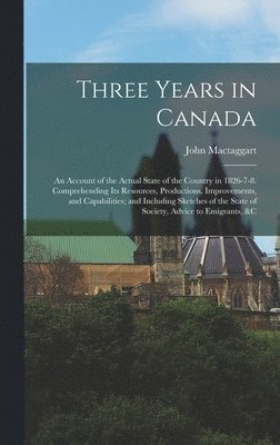 John Mactaggart - Three Years in Canada, Inbunden