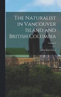 bokomslag The Naturalist in Vancouver Island and British Columbia; Volume 2
