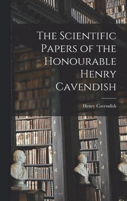 bokomslag The Scientific Papers of the Honourable Henry Cavendish