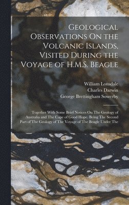 Geological Observations On the Volcanic Islands, Visited During the Voyage of H.M.S. Beagle 1