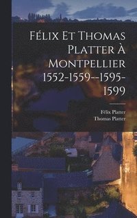 bokomslag Flix Et Thomas Platter  Montpellier 1552-1559--1595-1599