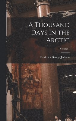 Thousand Days in the Arctic; Volume 1