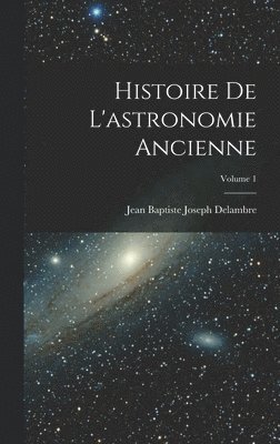 bokomslag Histoire De L'astronomie Ancienne; Volume 1