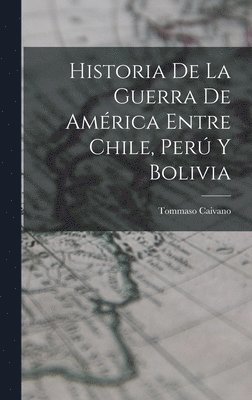 Historia De La Guerra De Amrica Entre Chile, Per Y Bolivia 1