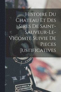 bokomslag Histoire Du Chateau Et Des Sires De Saint-Sauveur-Le-Vicomte Suivie De Pieces Justificatives