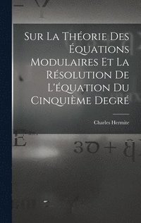 bokomslag Sur La Thorie Des quations Modulaires Et La Rsolution De L'quation Du Cinquime Degr