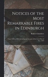 bokomslag Notices of the Most Remarkable Fires in Edinburgh