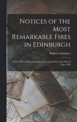 Robert Chambers - Notices of the Most Remarkable Fires in Edinburgh, Inbunden