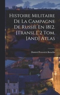bokomslag Histoire Militaire De La Campagne De Russie En 1812. [Transl.]. 2 Tom. [And] Atlas