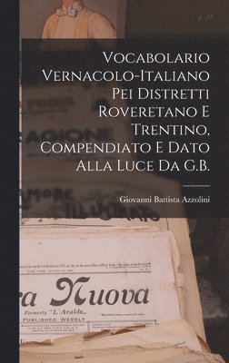 bokomslag Vocabolario Vernacolo-Italiano Pei Distretti Roveretano E Trentino, Compendiato E Dato Alla Luce Da G.B.