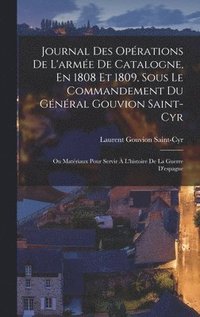 bokomslag Journal Des Oprations De L'arme De Catalogne, En 1808 Et 1809, Sous Le Commandement Du Gnral Gouvion Saint-Cyr