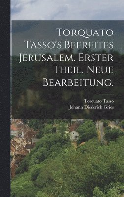 Torquato Tasso, Johann Diederich Gries - Torquato Tasso's befreites Jerusalem. Erster Theil. Neue Bearbeitung., Inbunden