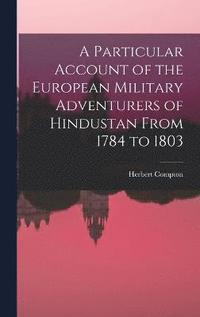 bokomslag A Particular Account of the European Military Adventurers of Hindustan From 1784 to 1803