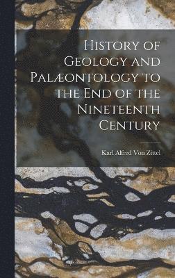 History of Geology and Palontology to the End of the Nineteenth Century 1