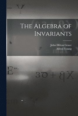 John Hilton Grace, Alfred Young - Algebra of Invariants, Häftad