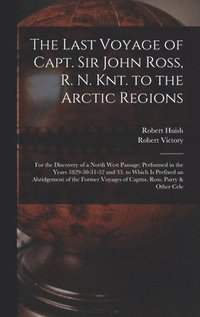 bokomslag The Last Voyage of Capt. Sir John Ross, R. N. Knt. to the Arctic Regions