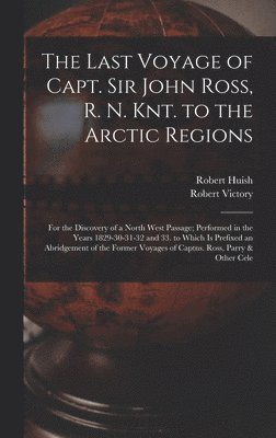 Last Voyage of Capt. Sir John Ross, R. N. Knt. to the Arctic Regions 1