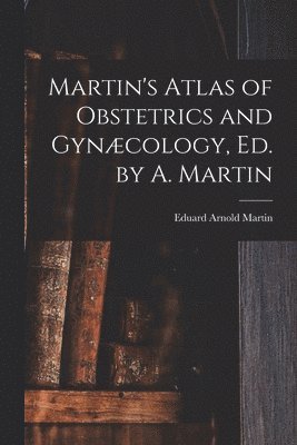 Martin's Atlas of Obstetrics and Gynæcology, Ed. by A. Martin
