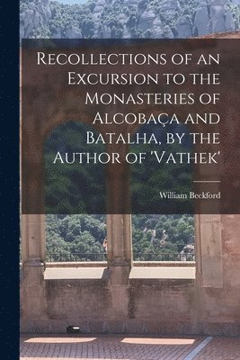 William Beckford - Recollections of an Excursion to the Monasteries of Alcobaça and Batalha, by the Author of 'vathek', Häftad