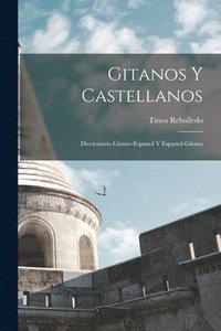 bokomslag Gitanos Y Castellanos; Diccionario Gitano-Espanol Y Espanol-Gitano