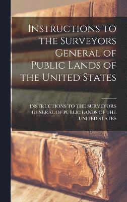 Instructions to the Surveyors General of Public Lands of the United States 1