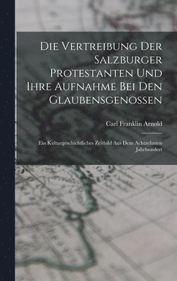 Vertreibung Der Salzburger Protestanten Und Ihre Aufnahme Bei Den Glaubensgenossen