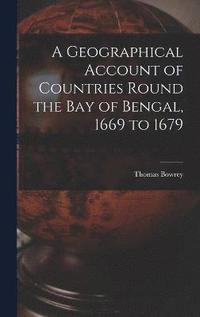 bokomslag A Geographical Account of Countries Round the Bay of Bengal, 1669 to 1679