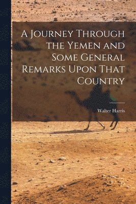 Walter Harris - Journey Through the Yemen and Some General Remarks Upon That Country, Häftad