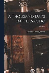 bokomslag A Thousand Days in the Arctic; Volume 1