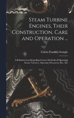 Steam Turbine Engines, Their Construction, Care and Operation ... 1