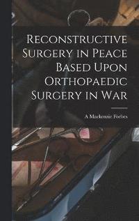 bokomslag Reconstructive Surgery in Peace Based Upon Orthopaedic Surgery in War