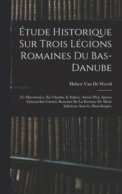 bokomslag tude Historique Sur Trois Lgions Romaines Du Bas-Danube