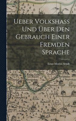 Ernst Moritz Arndt - Ueber Volkshass Und Über Den Gebrauch Einer Fremden Sprache, Inbunden