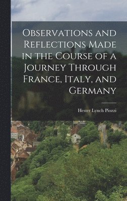 Hester Lynch Piozzi - Observations and Reflections Made in the Course of a Journey Through France, Italy, and Germany, Inbunden