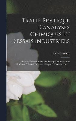 Traité Pratique D'analyses Chimiques Et D'essais Industriels